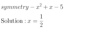 The symmetry-x^2+x-5 is x= 1/2